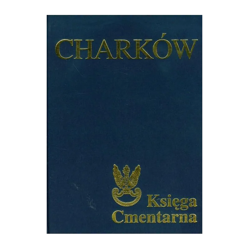 CHARKÓW KSIĘGA CMENTARNA POLSKIEGO CMENTARZA WOJENNEGO - Rada Ochrony Pamięci Walk i Męczeństwo