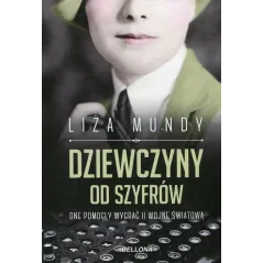 DZIEWCZYNY OD SZYFRÓW ONE POMOGŁY WYGRAĆ II WOJNĘ ŚWIATOWĄ Liza Mundy - Bellona