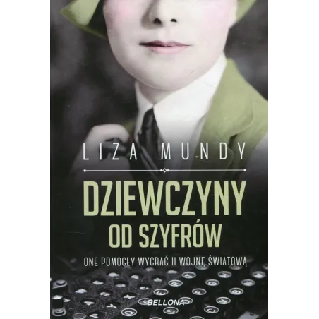 DZIEWCZYNY OD SZYFRÓW ONE POMOGŁY WYGRAĆ II WOJNĘ ŚWIATOWĄ Liza Mundy - Bellona