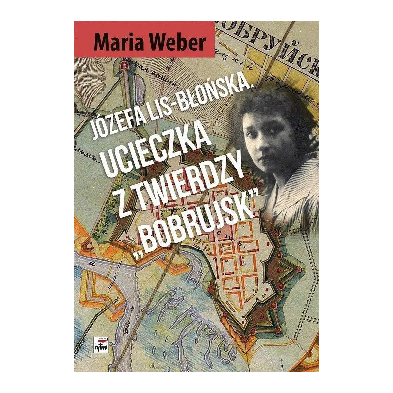 JÓZEFA LIS-BŁOŃSKA UCIECZKA Z TWIERDZY BOBRUJSK Maria Weber - Rytm