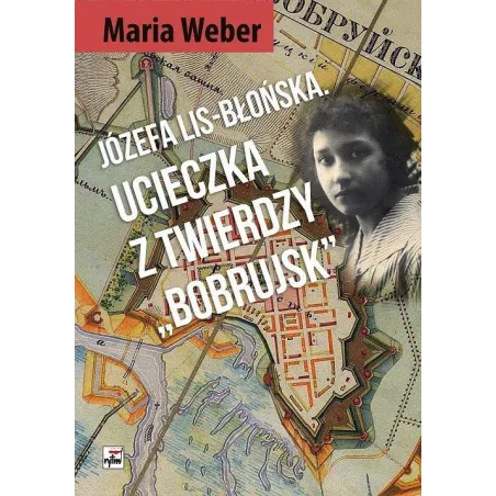JÓZEFA LIS-BŁOŃSKA UCIECZKA Z TWIERDZY BOBRUJSK Maria Weber - Rytm