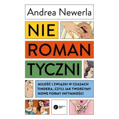 Nieromantyczni. Miłość i związki w czasach Tindera czyli jak tworzymy nowe formy intymności Andrea Newerla