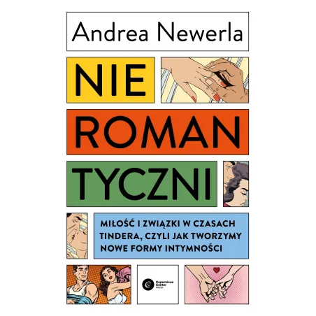 Nieromantyczni. Miłość i związki w czasach Tindera czyli jak tworzymy nowe formy intymności Andrea Newerla