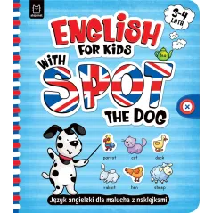 ENGLISH FOR KIDS WITH SPOT THE DOG. JĘZYK ANGIELSKI DLA MALUCHA Z NAKLEJKAMI 3–4 LATA Katarzyna Łanocha - Aksjomat