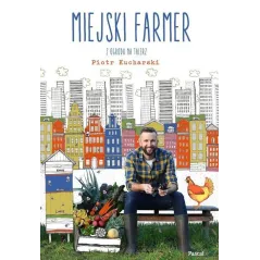 MIEJSKI FARMER Z OGRODU NA TALERZ Piotr Kucharski - Pascal