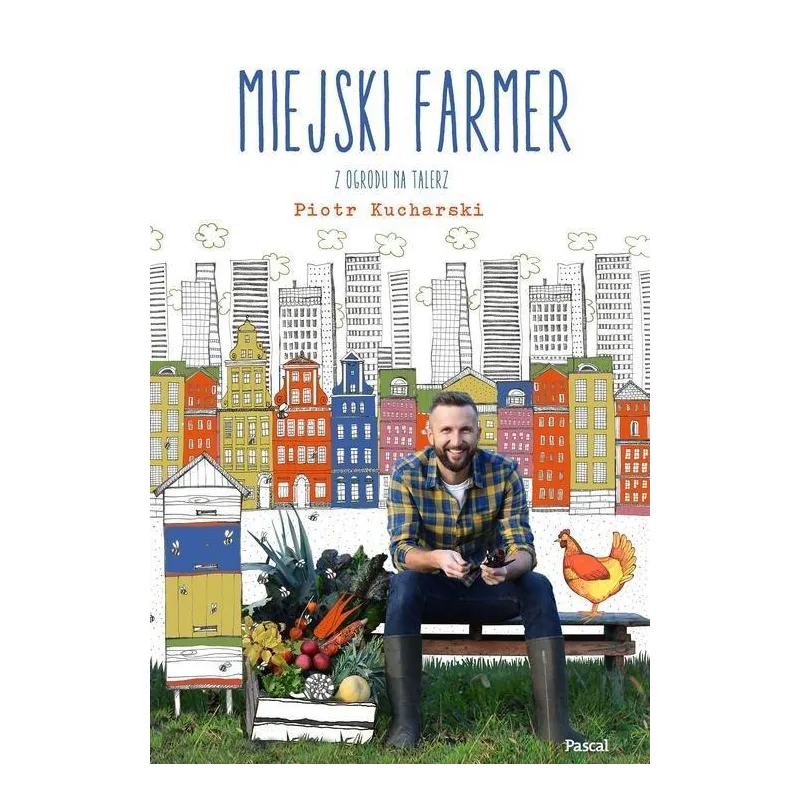 MIEJSKI FARMER Z OGRODU NA TALERZ Piotr Kucharski - Pascal