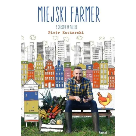MIEJSKI FARMER Z OGRODU NA TALERZ Piotr Kucharski - Pascal