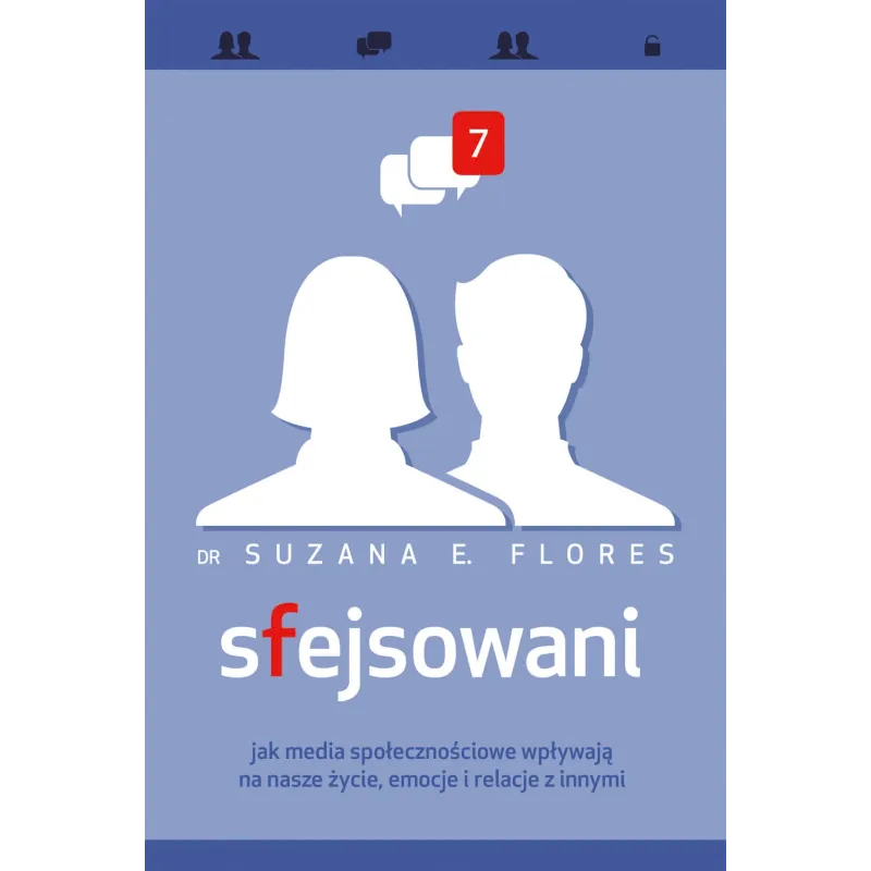 SFEJSOWANI JAK MEDIA SPOŁECZNOŚCIOWE WPŁYWAJĄ NA NASZE ŻYCIE EMOCJE I RELACJE Z INNYMI Suzana E. Flores - Muza