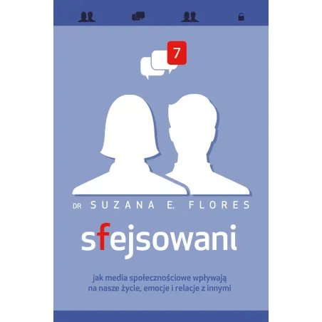 Sfejsowani Jak Media Społecznościowe Wpływają Na Nasze Życie Emocje I Relacje Z Innymi Suzana E. Flores