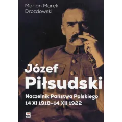 JÓZEF PIŁSUDSKI NACZELNIK PAŃSTWA POLSKIEGO 14 XI 1918-14XII 1922 Marian Marek Drozdowski - Rytm