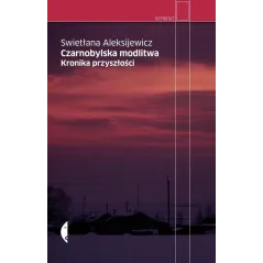 CZARNOBYLSKA MODLITWA KRONIKA PRZYSZŁOŚCI Swietłana Aleksijewicz - Czarne