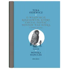 O wiadukcie kolejowym który chciał zostać mostem nad rzeką i inne bajki Tina Oziewicz