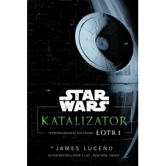 STAR WARS. KATALIZATOR. WPROWADZENIE DO FILMU ŁOTR 1