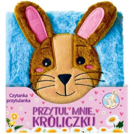 Przytul Mnie, Króliczku. Czytanka Przytulanka Przytul Mnie, Króliczku. Czytanka Przytulanka