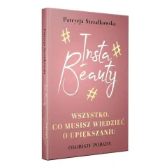 INSTA BEAUTY WSZYSTKO CO MUSISZ WIEDZIEĆ O UPIĘKSZANIU Patrycja Strzałkowska - Pascal