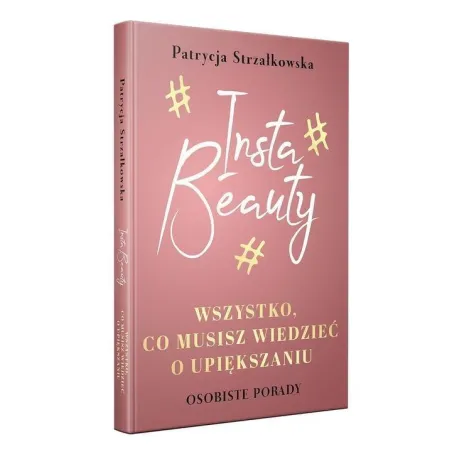 INSTA BEAUTY WSZYSTKO CO MUSISZ WIEDZIEĆ O UPIĘKSZANIU Patrycja Strzałkowska - Pascal