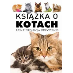 KSIĄŻKA O KOTACH. RASY, PIELĘGNACJA, ODŻYWIANIE