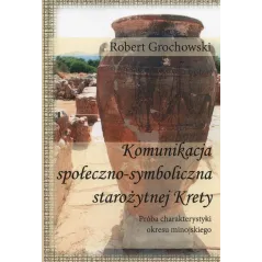 KOMUNIKACJA SPOŁECZNOSYMBOLICZNA STAROŻYTNEJ KRETY Robert Grochowski