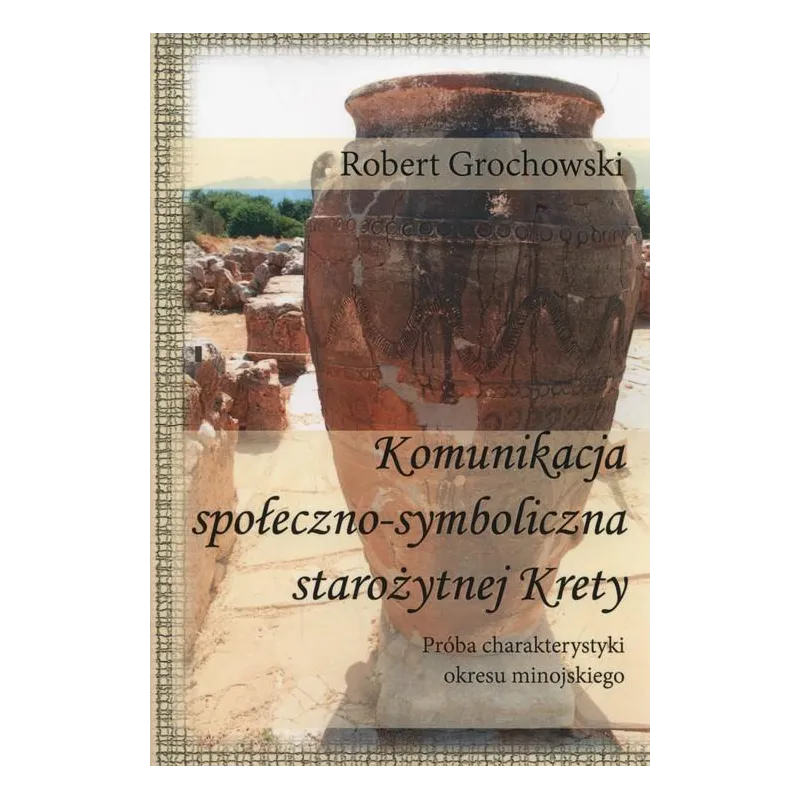 KOMUNIKACJA SPOŁECZNOSYMBOLICZNA STAROŻYTNEJ KRETY Robert Grochowski