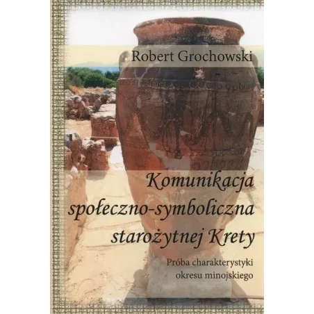 KOMUNIKACJA SPOŁECZNOSYMBOLICZNA STAROŻYTNEJ KRETY Robert Grochowski