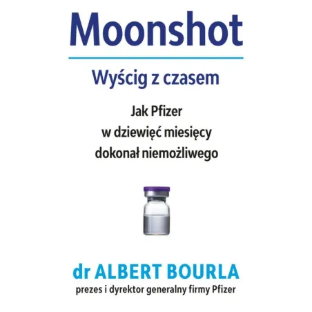 Moonshot. Wyścig Z Czasem. Jak Pfizer W Dziewięć Miesięcy Dokonał Niemożliwego Moonshot. Wyścig Z Czasem. Jak Pfizer W Dziewięć Miesięcy Dokonał Niemożliwego