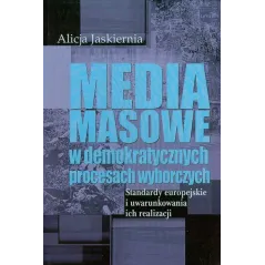 MEDIA MASOWE W DEMOKRATYCZNYCH PROCESACH WYBORCZYCH STANDARDY EUROPEJSKIE I UWARUNKOWANIA ICH REALIZACJI Alicja Jaskiernia - ...