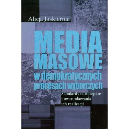 MEDIA MASOWE W DEMOKRATYCZNYCH PROCESACH WYBORCZYCH STANDARDY EUROPEJSKIE I UWARUNKOWANIA ICH REALIZACJI Alicja Jaskiernia - ...