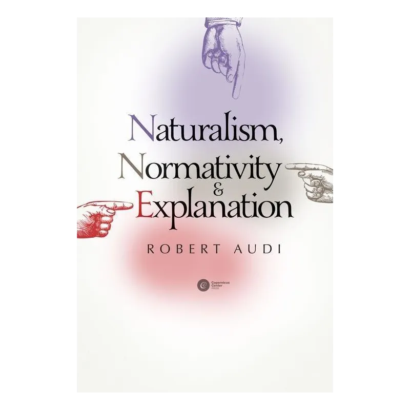 NATURALISM NORMATIVITY AND EXPLANATION Robert Audi - Copernicus Center Press