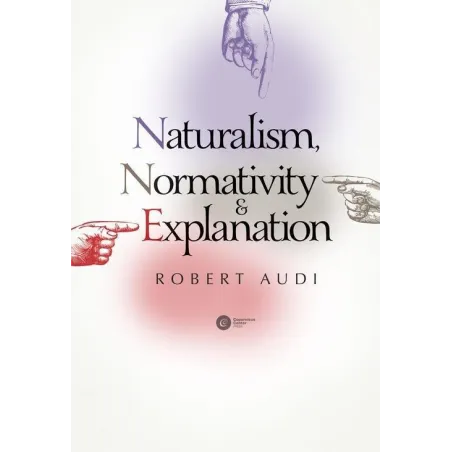 NATURALISM NORMATIVITY AND EXPLANATION Robert Audi - Copernicus Center Press