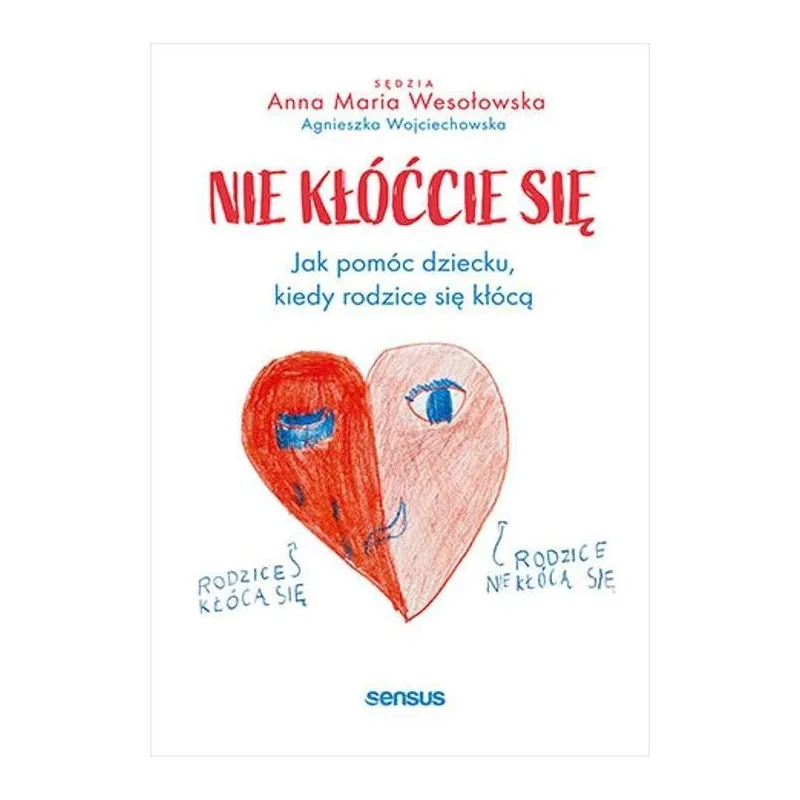 Nie kłóćcie się. Jak pomóc dziecku kiedy rodzice się kłócą Anna Maria Wesołowska,Agnieszka Wojciechowska