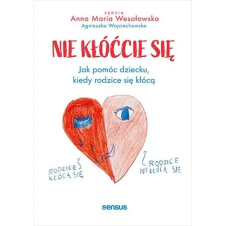Nie kłóćcie się. Jak pomóc dziecku kiedy rodzice się kłócą Anna Maria Wesołowska,Agnieszka Wojciechowska