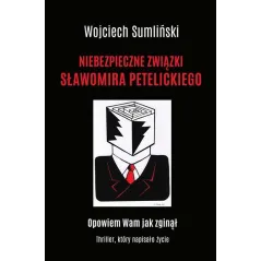 NIEBEZPIECZNE ZWIĄZKI SŁAWOMIRA PETELICKIEGO Wojciech Sumliński - Wojciech Sumliński Reporter