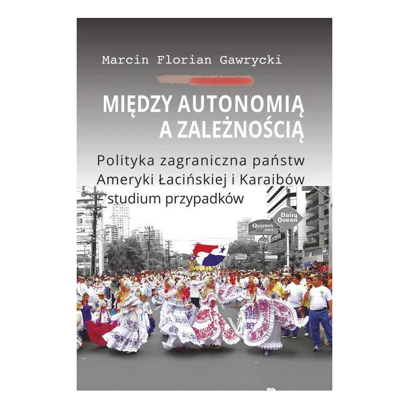 MIĘDZY AUTONOMIĄ A ZALEŻNOŚCIĄ POLITYKA ZAGRANICZNA PAŃSTW AMERYKI ŁACIŃSKIEJ I KARAIBÓW - STUDIUM Marcin Gawrycki -...