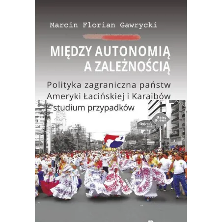 MIĘDZY AUTONOMIĄ A ZALEŻNOŚCIĄ POLITYKA ZAGRANICZNA PAŃSTW AMERYKI ŁACIŃSKIEJ I KARAIBÓW - STUDIUM Marcin Gawrycki -...