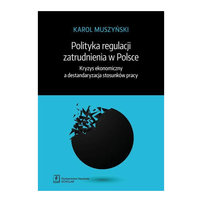 POLITYKA REGULACJI ZATRUDNIENIA W POLSCE KRYZYS EKONOMICZNY A DESTANDARYZACJA STOSUNKÓW PRACY Karol Muszyński - Scholar