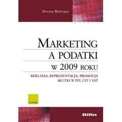 MARKETING A PODATKI W 2009 ROKU REKLAMA REPREZENTACJA PROMOCJA SKUTKI PIT CIT I VAT Dorota Walerjan - Difin