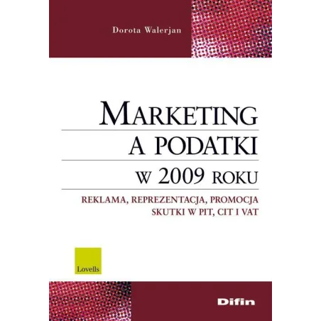 MARKETING A PODATKI W 2009 ROKU REKLAMA REPREZENTACJA PROMOCJA SKUTKI PIT CIT I VAT Dorota Walerjan - Difin
