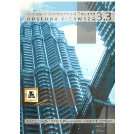 ARCHITECTURAL DESKOP 3.3 ODSŁONA PIERWSZA Maciej Skaza, Marcin Pawłowski, Bohdan Lisowski - Mikom