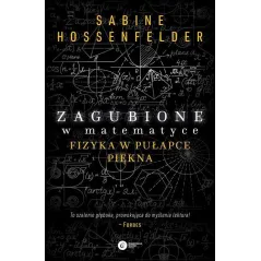 ZAGUBIONE W MATEMATYCE FIZYKA W PUŁAPCE PIĘKNA Sabine Hosenfelder - Copernicus Center Press