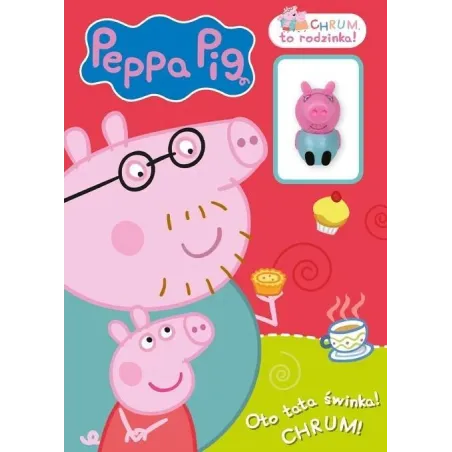 ŚWINKA PEPPA. OTO TATA ŚWINKA! CHRUM, TO RODZINKA. KSIĄŻECZKA Z FIGURKĄ