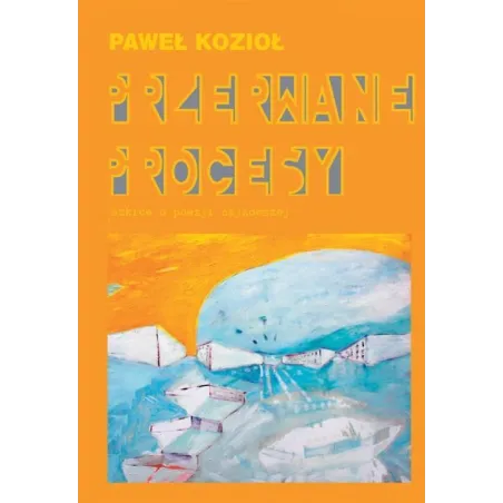 PRZERWANE PROCESY SZKICE O POEZJI NAJNOWSZEJ Paweł Kozioł - Lampa i Iskra Boża