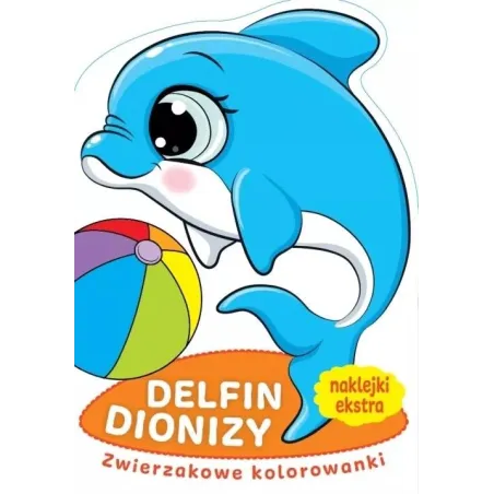 DELFIN DIONIZY. ZWIERZAKOWE KOLOROWANKI Z NAKLEJKAMI