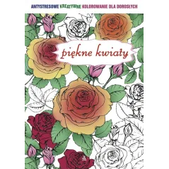 PIĘKNE KWIATY ANTYSTRESOWE KREATYWNE KOLOROWANIE DLA DOROSŁYCH