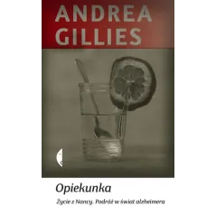 OPIEKUNKA. ŻYCIE Z NANCY. PODRÓŻ W ŚWIAT ALZHEIMERA