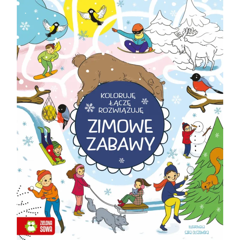 KOLORUJĘ , ŁĄCZĘ, ROZWIĄZUJĘ ZIMOWE ZABAWY Patrycja Wojtkowiak-Skóra 6+ - Zielona Sowa KOLORUJĘ , ŁĄCZĘ, ROZWIĄZUJĘ ZIMOWE ZABAWY Patrycja Wojtkowiak-Skóra 6+ - Zielona Sowa