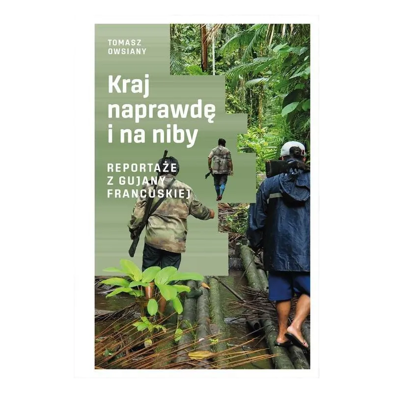 KRAJ NAPRAWDĘ I NA NIBY REPORTAŻE Z GUJANY FRANCUSKIEJ Tomasz Owsiany - Muza