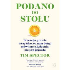 Podano do stołu. Dlaczego prawie wszystko co nam dotąd mówiono o jedzeniu nie jest prawdą Tim Spector