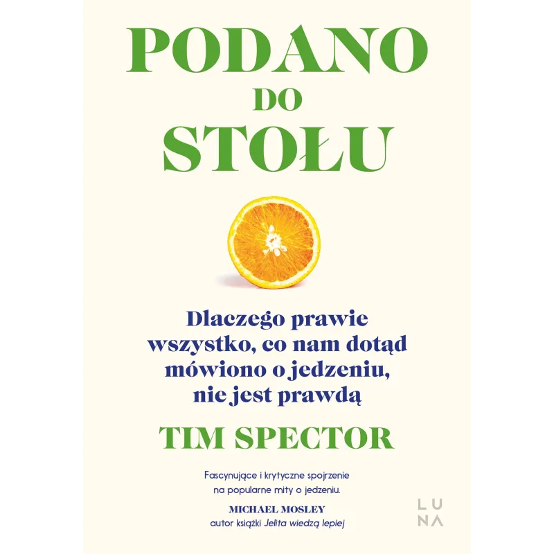 Podano do stołu. Dlaczego prawie wszystko co nam dotąd mówiono o jedzeniu nie jest prawdą Tim Spector Podano do stołu. Dlaczego prawie wszystko co nam dotąd mówiono o jedzeniu nie jest prawdą Tim Spector