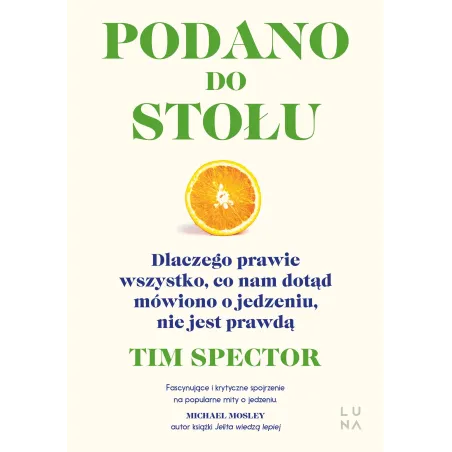Podano do stołu. Dlaczego prawie wszystko co nam dotąd mówiono o jedzeniu nie jest prawdą Tim Spector