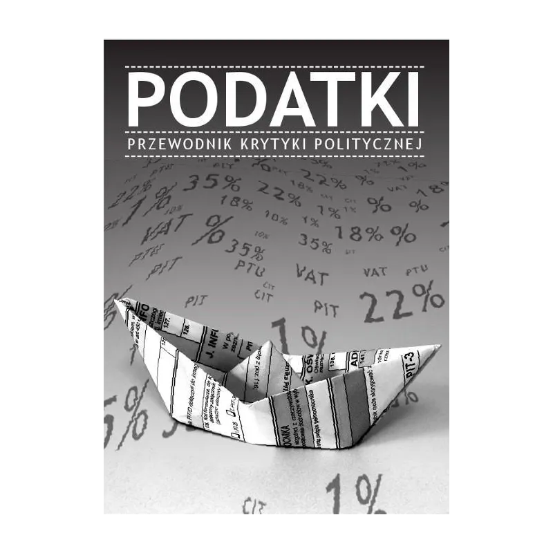 PODATKI. PRZEWODNIK KRYTYKI POLITYCZNEJ PODATKI. PRZEWODNIK KRYTYKI POLITYCZNEJ